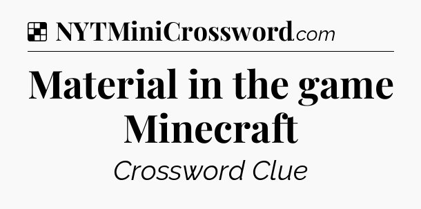Solution: Material in the game Minecraft - NYT Crossword