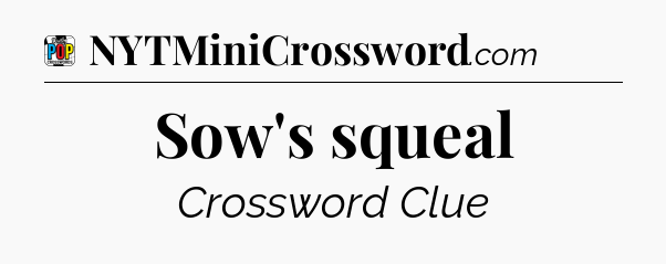 Sow's squeal Crossword Clue