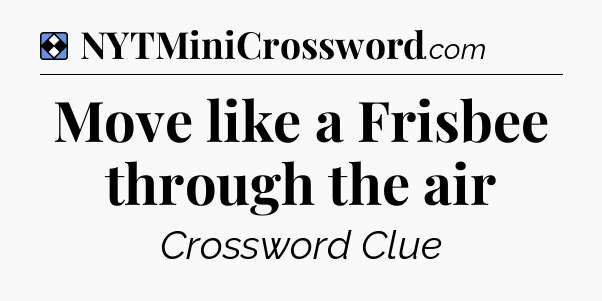 Solution: Move like a Frisbee through the air - NYT Mini Crossword