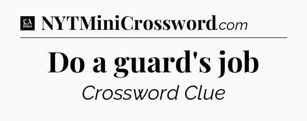 Do a guard's job - LA Times Crossword