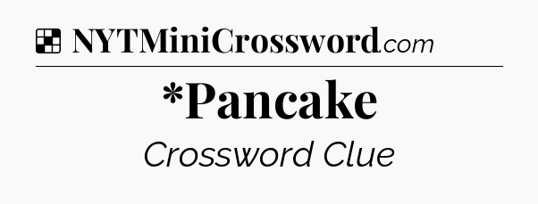 Solution: *Pancake - NYT Crossword