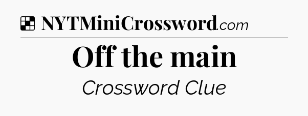 Solution: Off the main - NYT Crossword