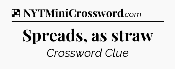 Solution: Spreads, as straw - NYT Crossword