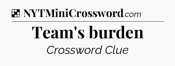 Solution: Team's burden - NYT Crossword