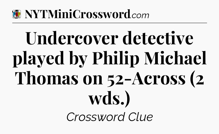 Undercover detective played by Philip Michael Thomas on 52-Across (2 wds.) Crossword Clue