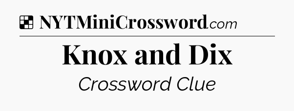 Solution: Knox and Dix - NYT Crossword