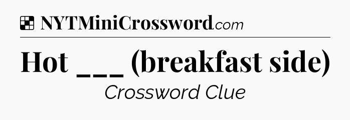 Solution: Hot ___ (breakfast side) - NYT Crossword