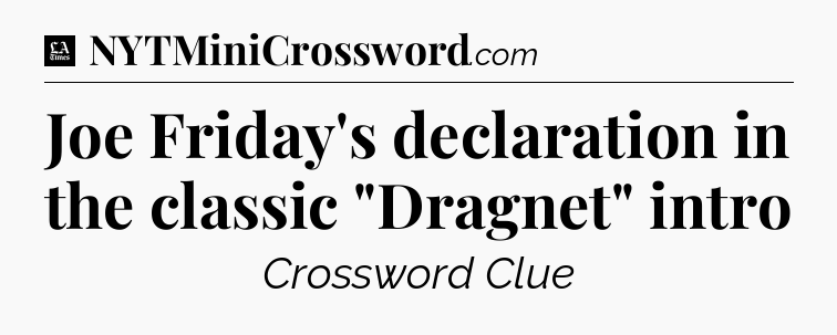 Joe Friday's declaration in the classic 