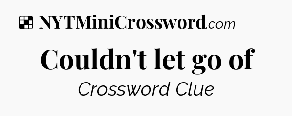 Solution: Couldn't let go of - NYT Crossword