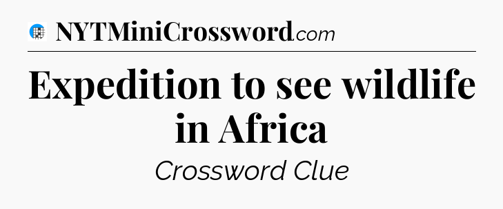 Expedition to see wildlife in Africa Crossword Clue