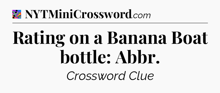 Rating on a Banana Boat bottle: Abbr Crossword Clue