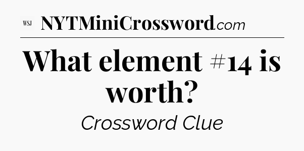 What element #14 is worth?  - WSJ Crossword