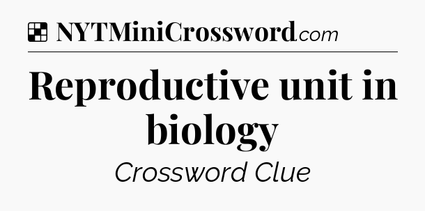 Solution: Reproductive unit in biology - NYT Crossword