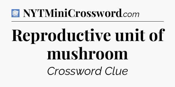 Reproductive unit of mushroom Puzzle Page Crossword Clue