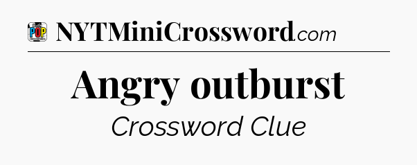 Angry outburst Crossword Clue