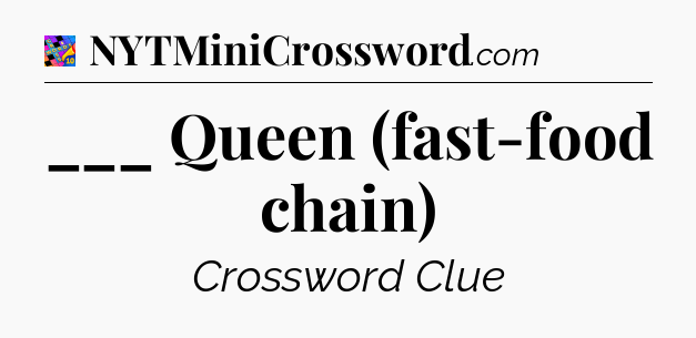___ Queen (fast-food chain) Crossword Clue