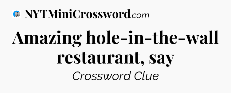 Amazing hole-in-the-wall restaurant, say Crossword Clue