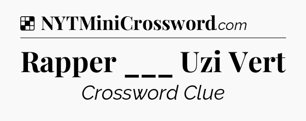 Solution: Rapper ___ Uzi Vert - NYT Crossword