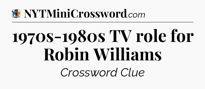 1970s-1980s TV role for Robin Williams Crossword Clue