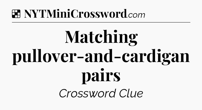 Solution: Matching pullover-and-cardigan pairs - NYT Crossword
