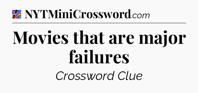 Movies that are major failures Crossword Clue