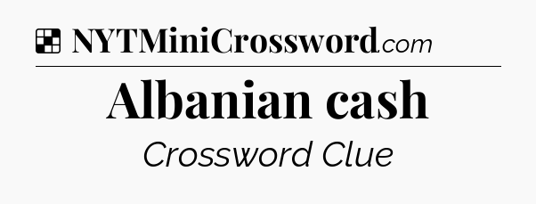 Solution: Albanian cash - NYT Crossword