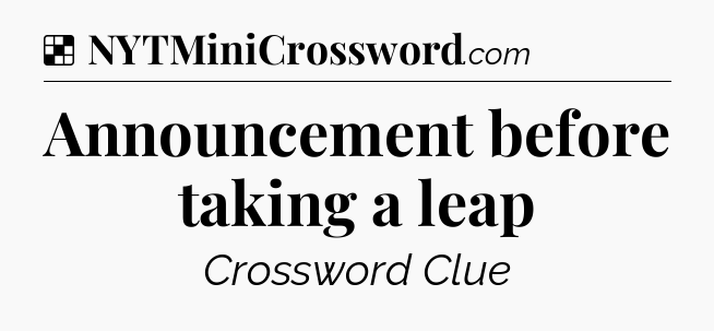Solution: Announcement before taking a leap - NYT Crossword