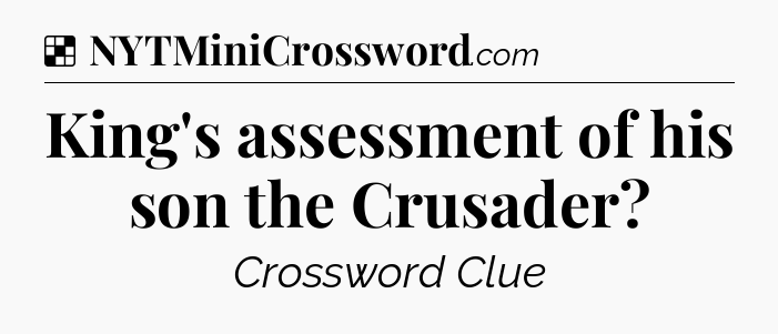 Solution: King's assessment of his son the Crusader - NYT Crossword