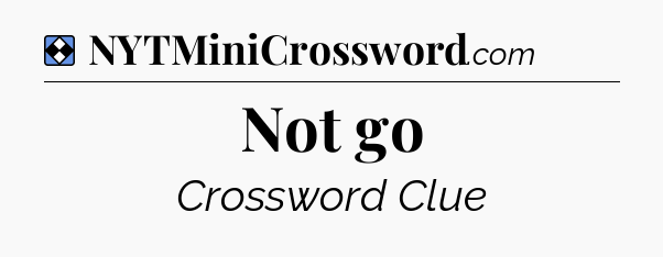 Solution: Not go - NYT Mini Crossword