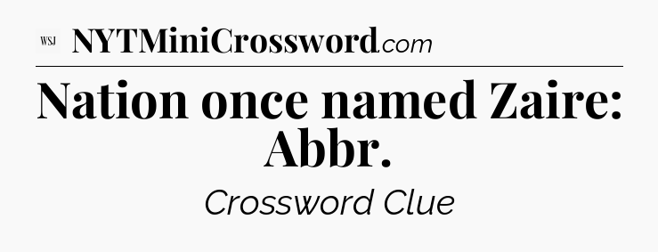 Nation once named Zaire: Abbr - WSJ Crossword