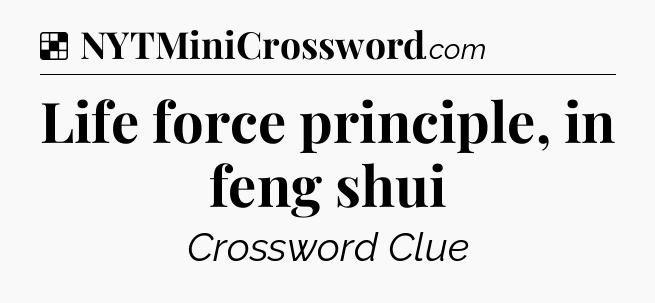 Solution: Life force principle, in feng shui - NYT Crossword