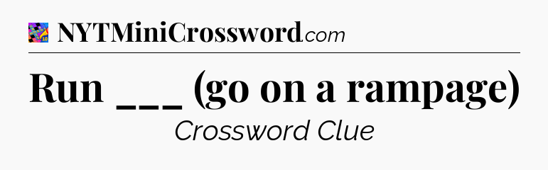 Run ___ (go on a rampage) Crossword Clue