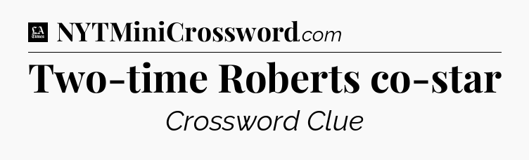 Two-time Roberts co-star - LA Times Crossword