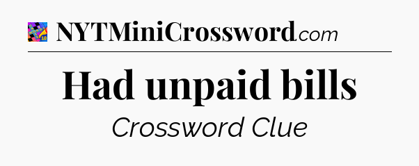 Had unpaid bills Crossword Clue
