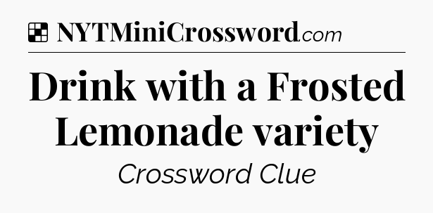 Solution: Drink with a Frosted Lemonade variety - NYT Crossword