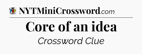 Core of an idea Crossword Clue