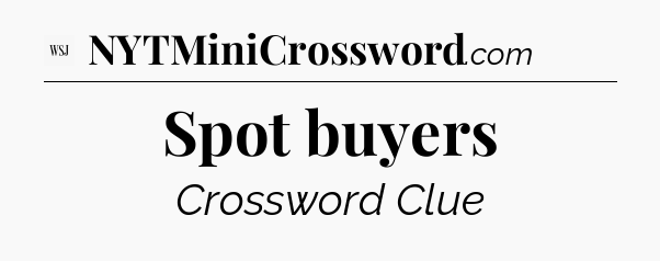 Spot buyers - WSJ Crossword