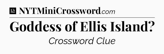 Goddess of Ellis Island - LA Times Crossword