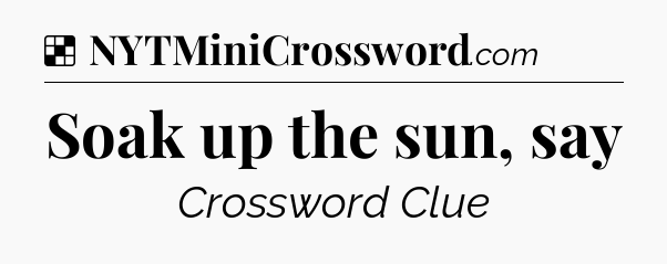 Solution: Soak up the sun, say - NYT Crossword