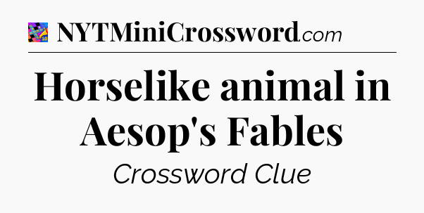 Horselike animal in Aesop's Fables Crossword Clue