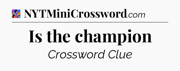 Is the champion Crossword Clue