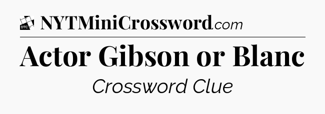 Actor Gibson or Blanc - Daily Themed Classic Crossword