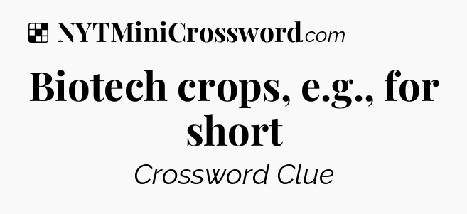 Solution: Biotech crops, e.g., for short - NYT Crossword