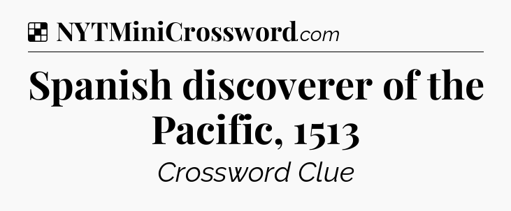 Solution: Spanish discoverer of the Pacific, 1513 - NYT Crossword