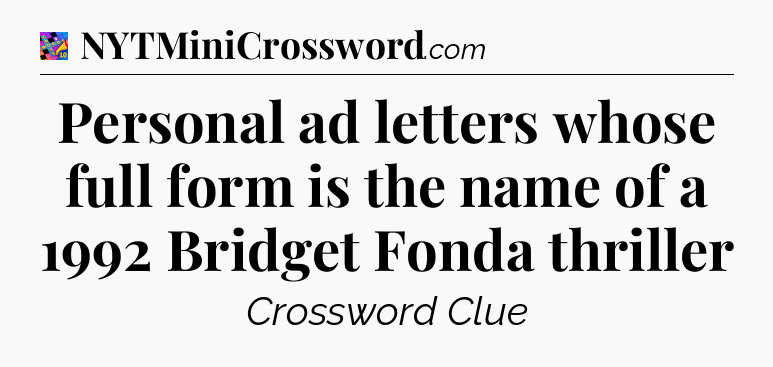 Personal ad letters whose full form is the name of a 1992 Bridget Fonda thriller Crossword Clue
