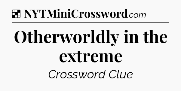 Solution: Otherworldly in the extreme - NYT Crossword