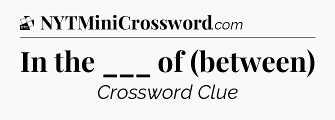 In the ___ of (between) - Daily Themed Classic Crossword
