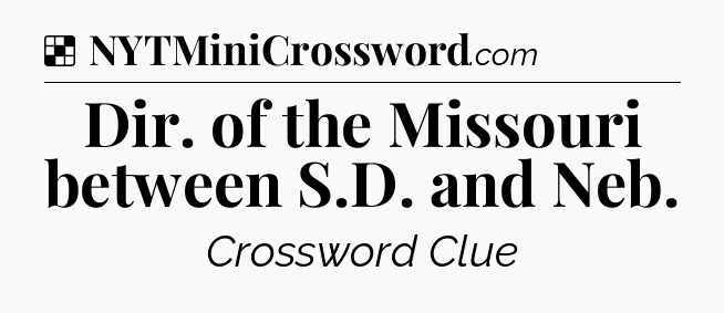 Solution: Dir. of the Missouri between S.D. and Neb - NYT Crossword