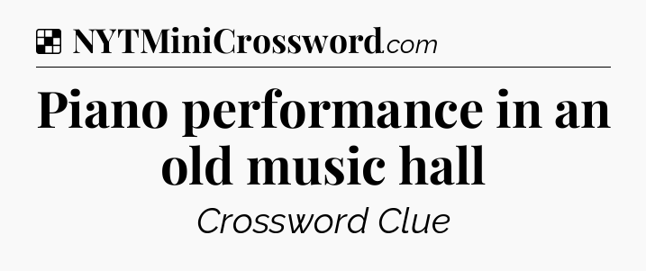 Solution: Piano performance in an old music hall - NYT Crossword