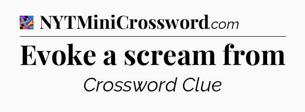 Evoke a scream from Crossword Clue